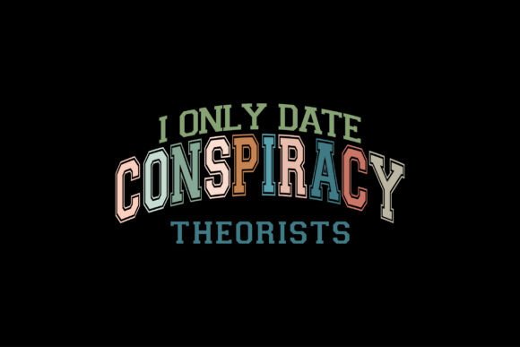 I Only Date Conspiracy Theorists Graphics & T-Shirt Designs