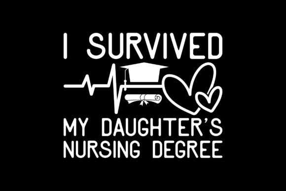 I Survived My Daughter’s Nursing Degree Graphics for T-Shirt Designs
